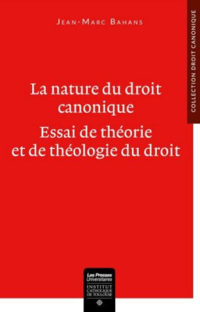 NATURE DU DROIT CANONIQUE / ESSAI DE THEORIE ET DE THEOLOGIE DU DROIT - BAHANS JEAN-MARC - PU IC TOULOUSE