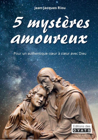 5 MYSTERES AMOUREUX - POUR UN AUTHENTIQUE COEUR A COEUR AVEC DIEU - JEAN-JACQUES RIOU - OYATS