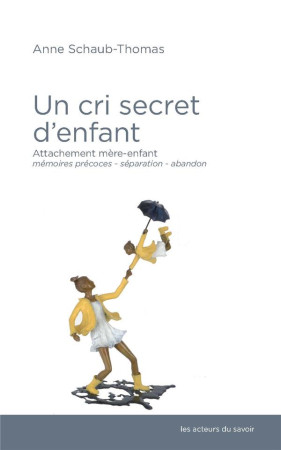 UN CRI SECRET D'ENFANT - ANNE SCHAUB-THOMAS - Les Acteurs du savoir