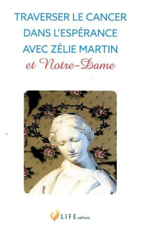 TRAVERSER LE CANCER DANS L'ESPERANCE AVEC ZELIE MARTIN ET NOTRE-DAME - GUILLAUME D'ALANCON - LIFE