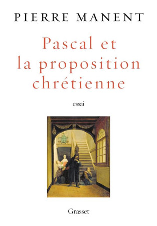 PASCAL ET LA PROPOSITION CHRETIENNE - MANENT PIERRE - GRASSET