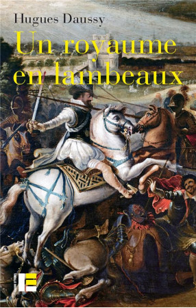 UN ROYAUME EN LAMBEAUX - UNE AUTRE HISTOIRE DES GUERRES DE RELIGION (1562-1598) - DAUSSY HUGUES - SLATKINE