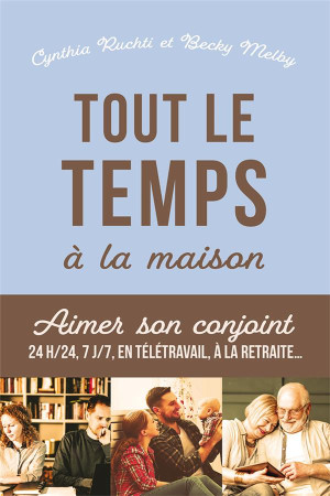 TOUT LE TEMPS A LA MAISON! - AIMER SON CONJOINT 24H/24 7J/7, EN TELETRAVAIL, A LA RETRAITEAE - RUCHTI/MELBY - FAREL