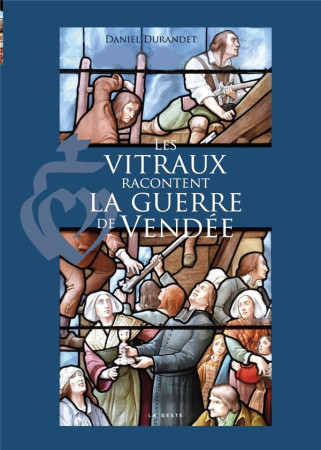 VITRAUX RACONTENT LA GUERRE DE VENDEE (LES) - DURANDET DANIEL - GESTE