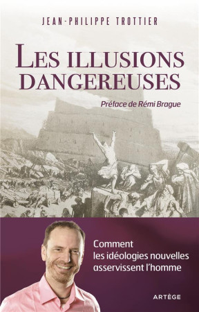 LES ILLUSIONS DANGEREUSES : POUR EN FINIR AVEC L'IDOLATRIE CONTEMPORAINE - TROTTIER JP - ARTEGE