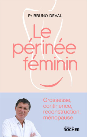 LE PERINEE FEMININ - GROSSESSE, CONTINENCE, RECONSTRUCTION, TRANSFORMATION - DEVAL/RICA - DU ROCHER