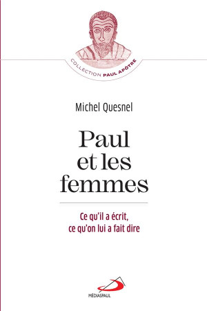 PAUL ET LES FEMMES - CE QU'IL A ECRIT, CE QU'ON LUI A FAIT DIRE - QUESNEL MICHEL - MEDIASPAUL