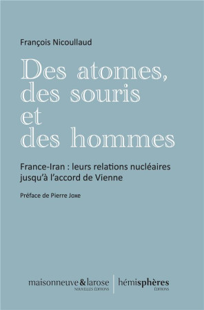 DES ATOMES, DES SOURIS ET DES HOMMES - FRANCE-IRAN : LEURS RELATIONS NUCLEAIRES JUSQU'A L'ACCORD DE - NICOULLAUD/HOURCADE - HEMISPHERES