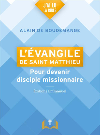 EVANGILE DE SAINT MATTHIEU / POUR DEVENIR DISCIPLE MISSIONNAIRE - ALAIN DE BOUDEMANGE - EMMANUEL