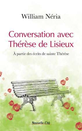 CONVERSATION AVEC THERESE DE LISIEUX - A PARTIR DES ECRITS DE SAINTE THERESE - NERIA/CLAPIER - NOUVELLE CITE