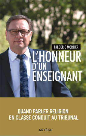 L'HONNEUR D'UN ENSEIGNANT - QUAND PARLER RELIGION EN CLASSE CONDUIT AU TRIBUNAL - MORTIER, FREDERIC - ARTEGE