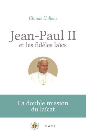 JEAN-PAUL II ET LES FIDELES LAICS. LA DOUBLE MISSION DU LAICAT - CALLENS - MAME