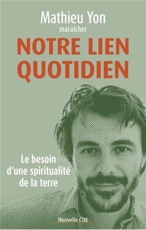 NOTRE LIEN QUOTIDIEN - LE BESOIN D'UNE SPIRITUALITE DE LA TERRE - YON MATHIEU - NOUVELLE CITE