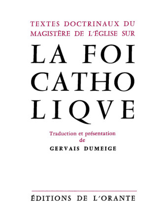 FOI CATHOLIQUE (LA). TEXTES DOCTRINAUX DU MAGISTERE DE L-EGLISE SUR LA FOI CATHOLIQUE - Gervais Dumeige - ORANTE