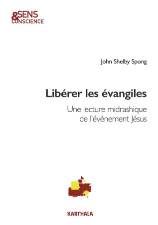 LIBERER LES EVANGILES / UNE LECTURE MIDRASHIQUE DE L'EVENEMENT JESUS - SPONG JOHN SHELBY - KARTHALA