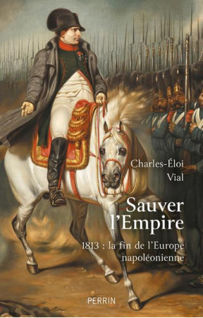 ETE 1813 : SAUVER L'EMPIRE ? - VIAL CHARLES-ELOI - PERRIN