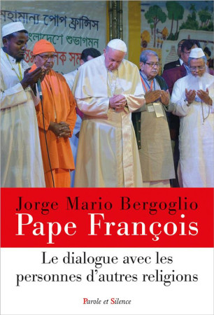 LE DIALOGUE AVEC LES PERSONNES D'AUTRES RELIGIONS - PAPE FRANCOIS J. - PAROLE SILENCE