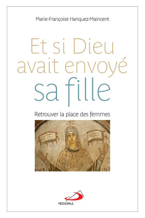 ET SI DIEU AVAIT ENVOYE SA FILLE? - PART FEMININE DU DIACONAT (LA) - HANQUEZ MAINCENT M-F - MEDIASPAUL