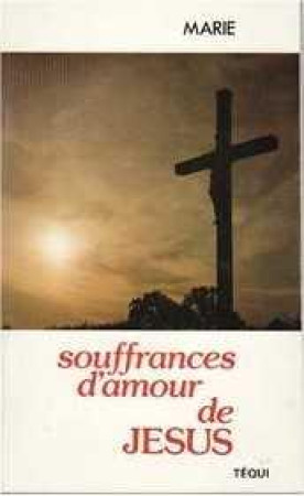 SOUFFRANCES D'AMOUR DE JESUS - MARIE BERNARD - TEQUI