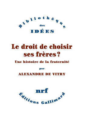 LE DROIT DE CHOISIR SES FRERES (TP) - UNE HISTOIRE DE LA FRATERNITE - ALEXANDRE DE VITRY - GALLIMARD