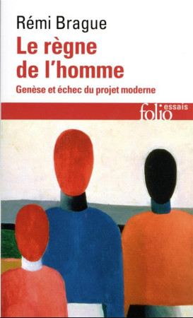 REGNE DE L'HOMME (LE) - GENESE ET ECHEC DU PROJET MODERNE - REMI BRAGUE - GALLIMARD