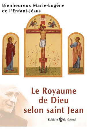 ROYAUME DE DIEU SELON SAINT JEAN (LE) - PERE MARIE-EUGENE DE - CARMEL