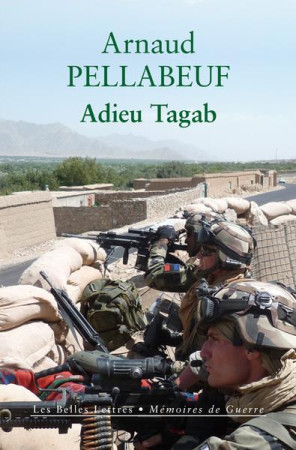 ADIEU TAGAB - GENDARMES EN AFGHANISTAN, ETE 2011 - PELLABEUF ARNAUD - BELLES LETTRES