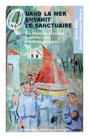 QUAND LA MER ENVAHIT LE SANCTUAIRE - LES VENDEENS ET LA MER A TRAVERS LEUR PATRIMOINE RELIGIEUX - ANNE BILLY - J-F HENRY - BOOKS ON DEMAND