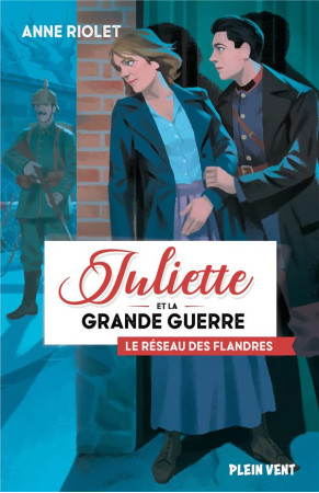 LE RESEAU DES FLANDRES - JULIETTE ET LA GRANDE GUERRE - TOME 2 - RIOLET ANNE - PLEIN VENT