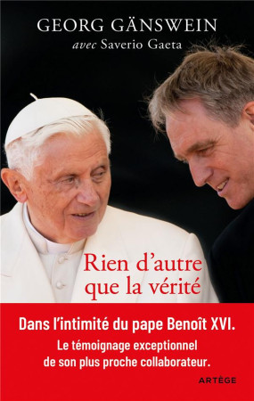 RIEN D'AUTRE QUE LA VERITE : MA VIE AUX COTES DE BENOIT XVI - GANSWEIN, GEORG  - ARTEGE