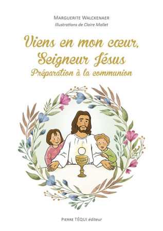 VIENS EN MON CA UR, SEIGNEUR JESUS - PREPARATION A LA COMMUNION - WALCKENAER M. - TEQUI