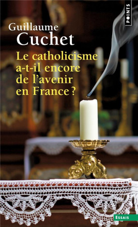 CATHOLICISME A-T-IL ENCORE DE L' AVENIR EN FRANCE (LE) ? - CUCHET GUILLAUME - POINTS