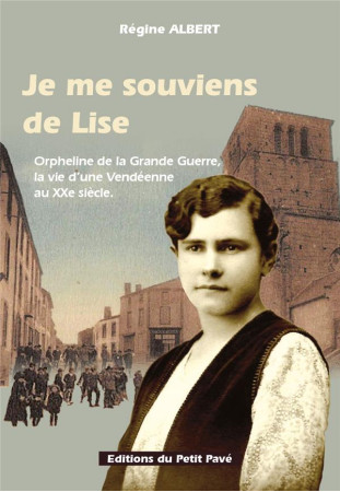 JE ME SOUVIENS DE LISE - ORPHELINE DE LA GRANDE GUERRE, LA VIE D'UNE VENDEENNE AU XXEME SIECLE - REGINE ALBERT - PETIT PAVE