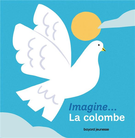 IMAGINE... LA COLOMBE - UN PREMIER VOYAGE INTERIEUR - ALADJIDI/PELLISSIER - BAYARD JEUNESSE