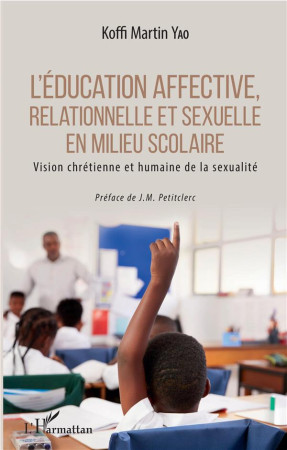 EDUCATION AFFECTIVE RELATIONNELLE ET SEXUELLE EN MILIEU SCOLAIRE VISION CHRETIENNE ET HUMAINE (L') - YAO KOFFI MARTIN - L'HARMATTAN