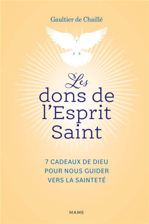 DONS DE L ESPRIT SAINT (LES) - 7 CADEAUX DE DIEU POUR NOUS GUIDER VERS LA SAINTETE - DE CHAILLE GAULTIER - MAME