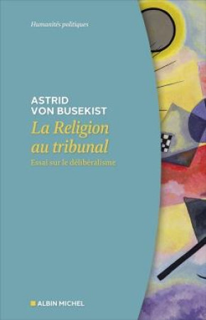 RELIGION AU TRIBUNAL (LA )- ESSAI SUR LE DELIBERALISME - VON BUSEKIST ASTRID - ALBIN MICHEL