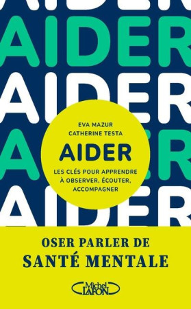 APPRENDRE A AIDER - 10 REFLEXIONS POUR ECOUTER, GUIDER, ACCOMPAGNER - MAZUR/TESTA - MICHEL LAFON