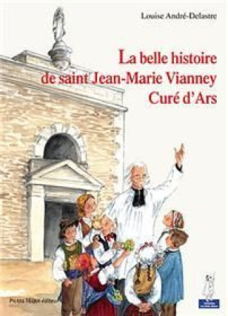 BELLE HISTOIRE DE SAINT JEAN-MARIE VIANNEY CURE D'ARS - ANDRE-DELASTRE LOUIS - TEQUI