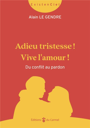 ADIEU TRISTESSE ! - VIE DE COUPLE, SOUFFRANCE ET PARDON: UNE AVENTURE - LE GENDRE ALAIN - CARMEL