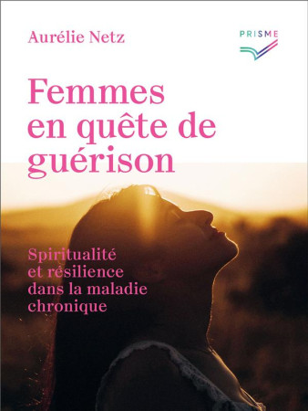 FEMMES EN QUETE DE GUERISON - QUAND LA SPIRITUALITE DEVIENT UNE RESSOURCE FACE A LA MALADIE CHRONIQU - NETZ AURELIE - SAINT AUGUSTIN