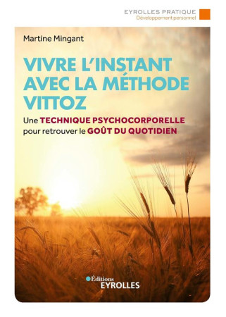 VIVRE L'INSTANT AVEC LA METHODE VITTOZ - UNE TECHNIQUE PSYCHO-CORPORELLE POUR RETROUVER LE GOUT DU Q - MINGANT MARTINE - EYROLLES