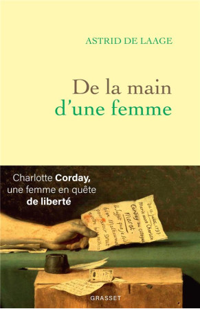 DE LA MAIN D'UNE FEMME - CHARLOTTE CORDAY, UNE FEMME EN QUETE DE LIBERTE - DE LAAGE ASTRID - GRASSET