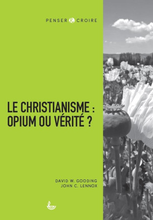 LE CHRISTIANISME : OPIUM OU VERITE ? - GOODING/LENNOX - LECTURE BIBLE F