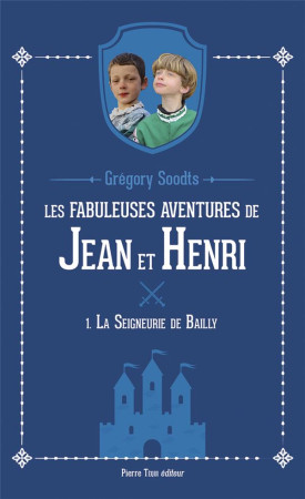 ROMANS HISTORIQUES - T01 - LES FABULEUSES AVENTURES DE JEAN ET HENRI - LA SEIGNEURIE DE BAILLY - SOODTS GREGORY - TEQUI