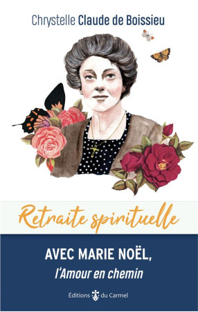 RETRAITE SPIRITUELLE - AVEC MARIE NOEL, L-AMOUR EN CHEMIN - CLAUDE DE BOISSIEU C - CARMEL