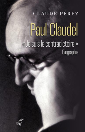 PAUL CLAUDEL JE SUIS LE CONTRADICTOIRE - PERREZ CLAUDE - CERF