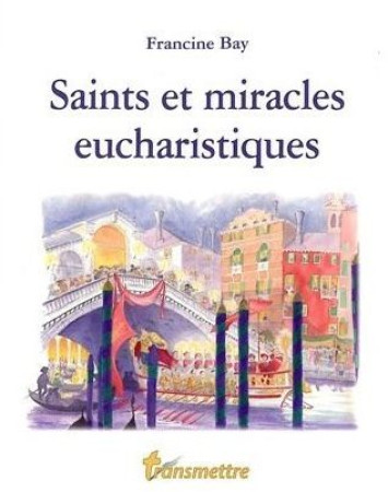 SAINTS ET MIRACLES EUCHARISTIQUES - BAY FRANCINE - COMMUNICATION