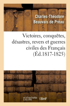 VICTOIRES, CONQUETES, DESASTRES, REVERS ET GUERRES CIVILES DES FRANCAIS (ED.1817-1825) -   - HACHETTE