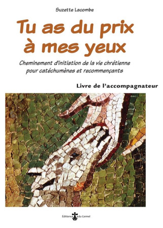 TU AS DU PRIX A MES YEUX - LIVRET DE L-ACCOMPAGNATEUR - CHEMINEMENT D-INITIATION DE LA VIE CHRETIENN - LACOMBE SUZETTE - CARMEL